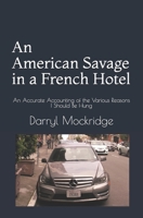 An American Savage in a French Hotel: An Accurate Accounting of the Various Reasons I Should Be Hung 169985825X Book Cover
