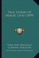 True Stories Of Heroic Lives 1104786877 Book Cover