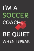 I’m a Soccer Coach – Be Quiet When I Speak: Soccer Journal for Coaches 6x9 Lined 1695598539 Book Cover
