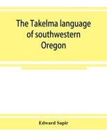 The Takelma language of southwestern Oregon 9353925258 Book Cover