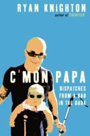 C'mon Papa: Dispatches from a Dad in the Dark 030739669X Book Cover