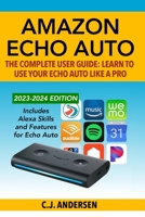 Amazon Echo Auto - The Complete User Guide - Learn to Use Your Echo Auto Like A Pro: Alexa Skills and Features for Echo Auto 1708311165 Book Cover