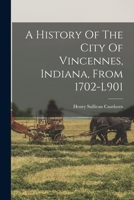 A history of the city of Vincennes, Indiana, from 1702 to 1901 1016734468 Book Cover