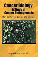 Cancer Biology, A Study of Cancer Pathogenesis: How to Prevent Cancer and Diseases 1465306668 Book Cover