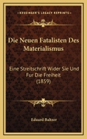 Die Neuen Fatalisten Des Materialismus: Eine Streitschrift Wider Sie Und Fur Die Freiheit (1859) 1120419654 Book Cover