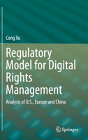 Regulatory Model for Digital Rights Management: Analysis of U.S., Europe and China 9811519943 Book Cover