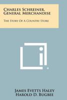 Charles Schreiner, General Merchandise: The Story Of A Country Store 1258418509 Book Cover