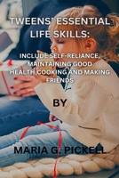 TWEENS' ESSENTIAL LIFE SKILLS: INCLUDES SELF-RELIANCE, MAINTAINING GOOD HEALTH, COOKING AND MAKING FRIENDS B0CN722HXR Book Cover