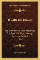 Il Caffe Del Brasile: Nel Commercio Internazionale Con Speciale Riguardo Agli Interessi Italiani (1907) 116120217X Book Cover