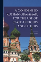 A Condensed Russian Grammar [microform], for the use of Staff-officers and Others 1019201681 Book Cover