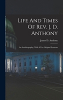 Life And Times Of Rev. J. D. Anthony: An Autobiography, With A Few Original Sermons 1015814093 Book Cover