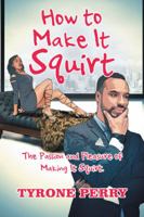 How to Make It Squirt: The Passion and Pleasure of Making It Squirt. 1532056680 Book Cover