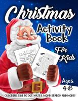 Christmas Activity Book for Kids Ages 4-8: A Fun Kid Workbook Game For Learning, Coloring, Dot To Dot, Mazes, Word Search and More! 1729099815 Book Cover