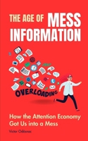 The Age of Mess-Information: How the Attention Economy Got Us into a Mess B0DTXVM5JT Book Cover