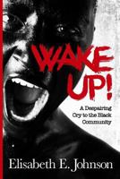 Wake Up: A Despairing Cry to the Black Community 1540302334 Book Cover