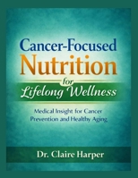 CANCER-FOCUSED NUTRITION FOR LIFELONG WELLNESS: Medical Insight for Cancer Prevention and Healthy Aging B0G9Q2CPVP Book Cover