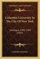 Columbia University In The City Of New York: Catalogue, 1902-1903 112026975X Book Cover