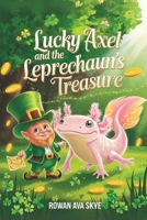 Lucky Axel and the Leprechaun’s Treasure (Axel the Axolotl's Festive Adventure) B0DS9QQZKR Book Cover