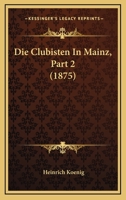 Die Clubisten In Mainz, Part 2 (1875) 1120494095 Book Cover
