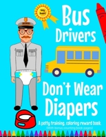 Bus Drivers’s Don’t Wear Diapers: A potty training, coloring reward book. B0BRLVMYTW Book Cover