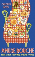 Amuse Bouche: How to Eat Your Way Around France 1800810393 Book Cover