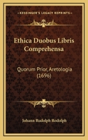 Ethica Duobus Libris Comprehensa: Quorum Prior, Aretologia (1696) 1104965690 Book Cover