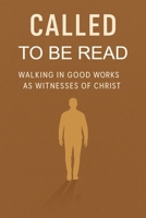 Called to Be Read: Walking in Good Works as Witnesses of Christ: Becoming God’s Message to the World Through Righteous Living | 6 x 9 inches | Over 85 pages B0FJX99L5Q Book Cover