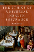 The Ethics of Universal Health Insurance 0190946830 Book Cover