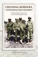 Crossing Borders, Expanding Boundaries: A White Soldier's Experience of the WWII Segregated Army 1949248984 Book Cover
