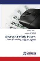 Electronic Banking System:: Effects on Customers’ Satisfaction in Money Deposit Banks in Nigeria 6202803665 Book Cover