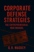 Corporate Defense Strategies: The Entrepreneurial War Manual B0G3KBBJBD Book Cover