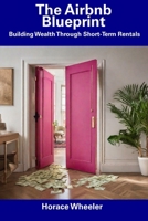 The Airbnb Blueprint: Building Wealth Through Short-Term Rentals B0CFCXVQ6Z Book Cover