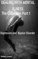 Dealing with Mental Illness the Collection Part 1: Bipolar Disoorder and Depression 1545573565 Book Cover