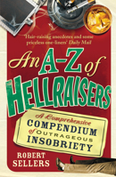 An A-Z of Hellraisers: A Comprehensive Compendium of Outrageous Insobriety 1848092466 Book Cover
