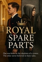 Royal Spare Parts: One was born in the shadows of a crown. The other never believed in fairy tales. (The Hidden Crown Series) B0FCDC4J8T Book Cover