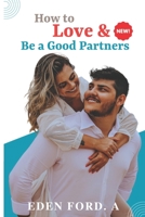 How to Love & Be a Good Partners: Nurturing Hearts, Building Bonds, and Finding Happiness Together" (Self-help in Relationship) B0CHL7QZPX Book Cover