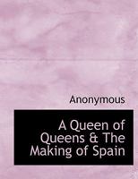 A Queen of Queens, and the Making of Spain 1015255191 Book Cover