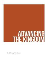 Advancing The Kingdom: Small Group Manual 0692836853 Book Cover