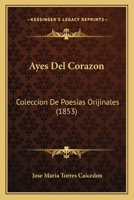 Ayes Del Corazon: Coleccion De Poesias Orijinales (1853) 1160311234 Book Cover