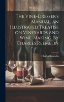 The Vine-dresser's Manual, an Illustrated Treatise on Vineyards and Wine-making. By Charles Reemelin 1019874740 Book Cover