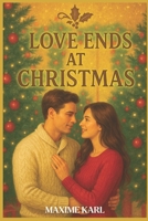 Love Ends at Christmas: A Captivating Christmas Romance Where Holiday Magic Meets the Pain of Goodbye B0FSSZWBS5 Book Cover