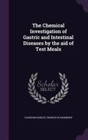 The Chemical Investigation of Gastric and Intestinal Diseases by the Aid of Test Meals 1346818835 Book Cover