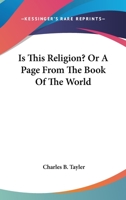 Is This Religion? Or, a Page from the Book of the World, by the Author of 'May You Like It' 1163612405 Book Cover