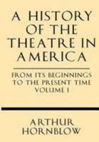 A History Of The Theatre In America From Its Beginnings To The Present Time, Volume 1 1628452331 Book Cover