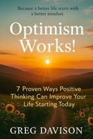 Optimism Works!: 7 Proven Ways Positive Thinking Can Improve Your Life Starting Today B0F6T83KD4 Book Cover