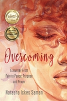 Overcoming: A Journey From Pain to Peace, Purpose and Power 1736289705 Book Cover