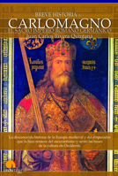 Breve Historia de Carlomagno: La desconocida historia de la Europa medieval y del emperador que la hizo renacer del oscurantismo y sent? las bases de la cultura de Occidente (Spanish Edition) 8497635493 Book Cover