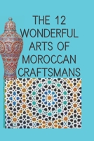 THE 12 wonderful arts of Moroccan craftsmans B08P1N66GY Book Cover