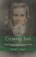 Crowing Tom: The Adventures of an Imperfect Hero of Post-Civil War Virginia and North Carolina B08QWBXYW6 Book Cover