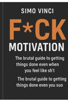 F*ck Motivation: The Brutal Guide to Getting Things Done Even When You Feel Like Sh*t: Break the Cycle of Excuses, Build Unstoppable Habits, and Take B0FG3C9KYF Book Cover
